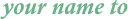 your name to
